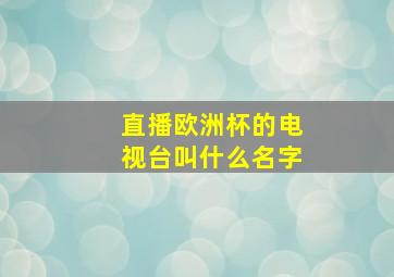 直播欧洲杯的电视台叫什么名字