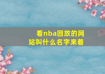 看nba回放的网站叫什么名字来着