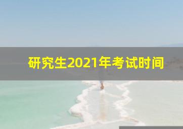 研究生2021年考试时间