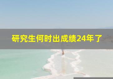 研究生何时出成绩24年了