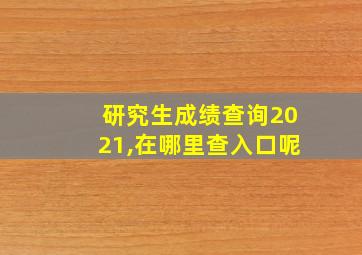 研究生成绩查询2021,在哪里查入口呢