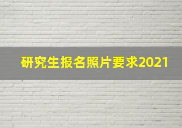 研究生报名照片要求2021