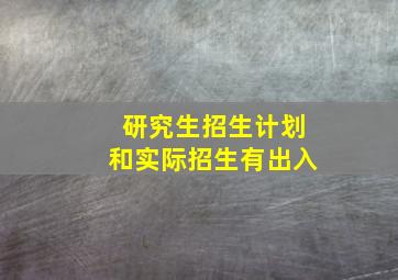 研究生招生计划和实际招生有出入