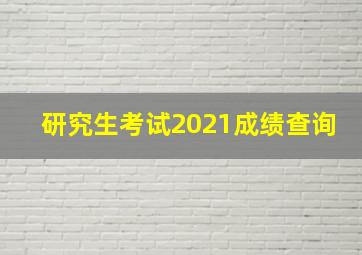 研究生考试2021成绩查询