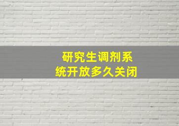 研究生调剂系统开放多久关闭