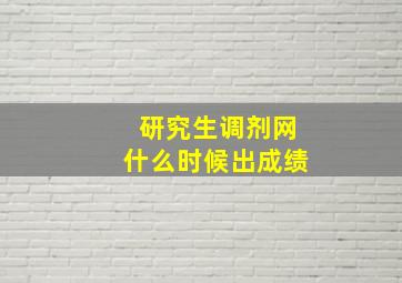 研究生调剂网什么时候出成绩