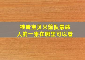 神奇宝贝火箭队最感人的一集在哪里可以看