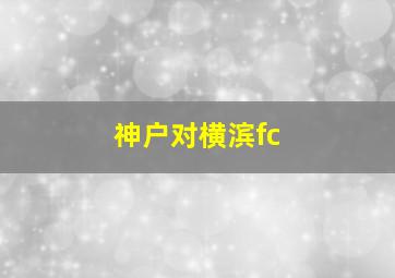 神户对横滨fc