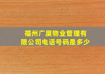 福州广厦物业管理有限公司电话号码是多少