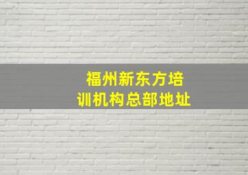 福州新东方培训机构总部地址