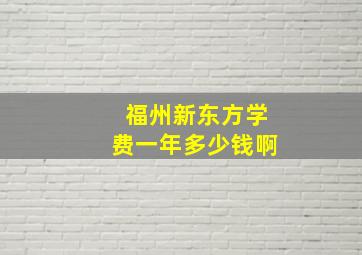 福州新东方学费一年多少钱啊