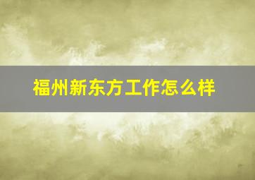 福州新东方工作怎么样