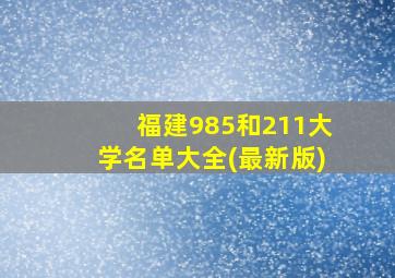 福建985和211大学名单大全(最新版)