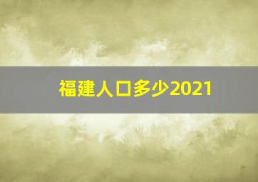 福建人口多少2021