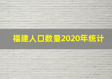 福建人口数量2020年统计