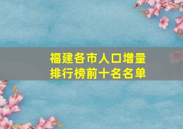 福建各市人口增量排行榜前十名名单