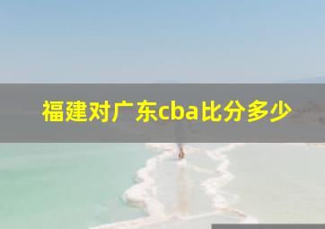 福建对广东cba比分多少