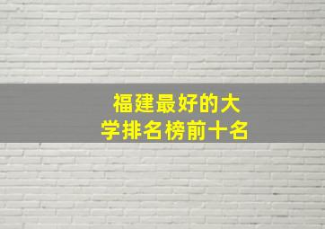 福建最好的大学排名榜前十名