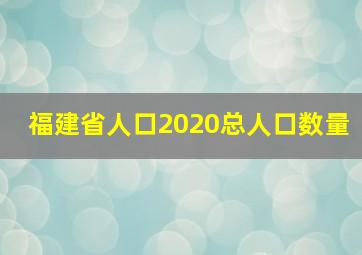 福建省人口2020总人口数量