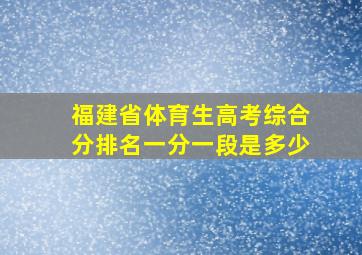 福建省体育生高考综合分排名一分一段是多少