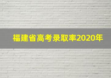 福建省高考录取率2020年