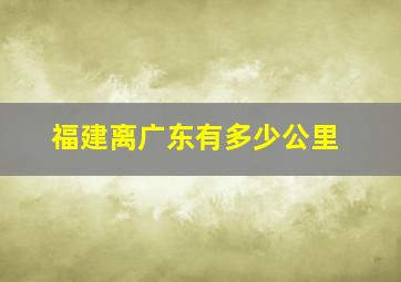 福建离广东有多少公里