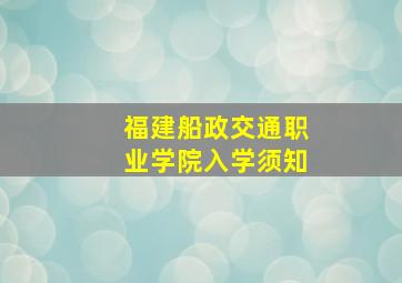 福建船政交通职业学院入学须知