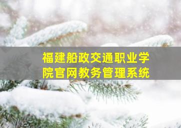 福建船政交通职业学院官网教务管理系统