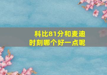 科比81分和麦迪时刻哪个好一点呢