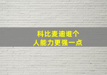 科比麦迪谁个人能力更强一点