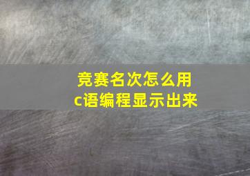 竞赛名次怎么用c语编程显示出来