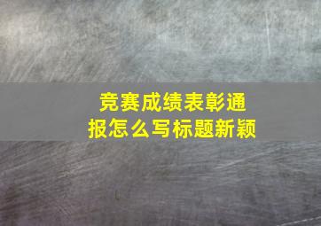 竞赛成绩表彰通报怎么写标题新颖