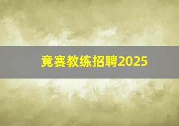 竞赛教练招聘2025