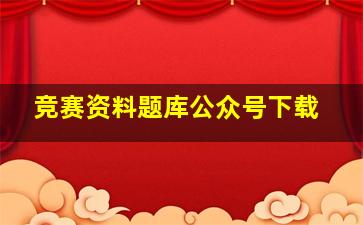 竞赛资料题库公众号下载