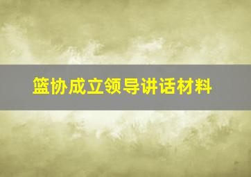 篮协成立领导讲话材料