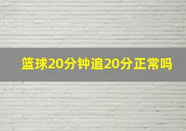 篮球20分钟追20分正常吗