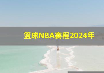 篮球NBA赛程2024年