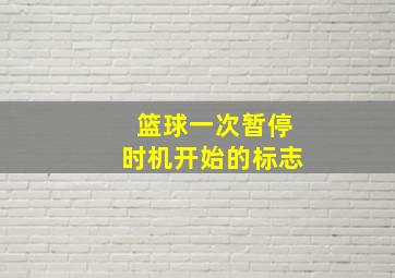 篮球一次暂停时机开始的标志