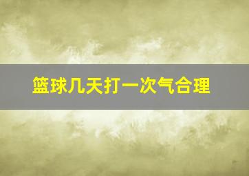 篮球几天打一次气合理