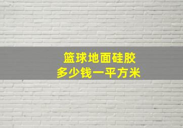 篮球地面硅胶多少钱一平方米