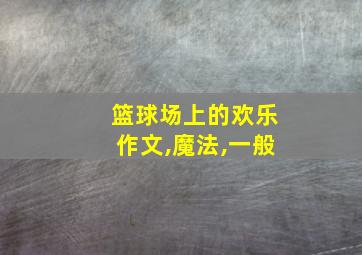 篮球场上的欢乐作文,魔法,一般