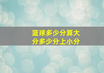 篮球多少分算大分多少分上小分