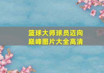 篮球大师球员迈向巅峰图片大全高清