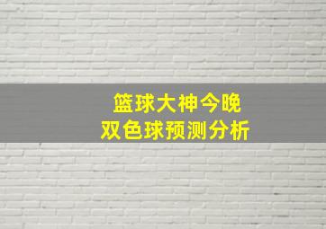 篮球大神今晚双色球预测分析