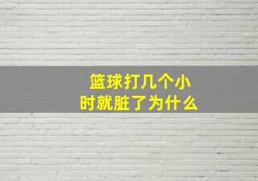 篮球打几个小时就脏了为什么