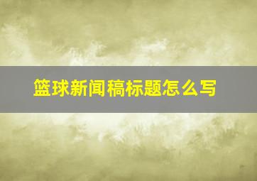 篮球新闻稿标题怎么写