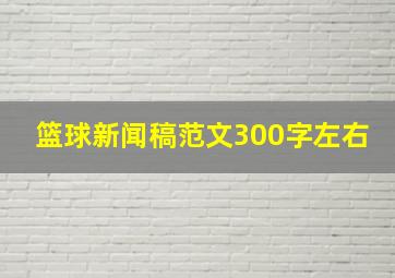 篮球新闻稿范文300字左右