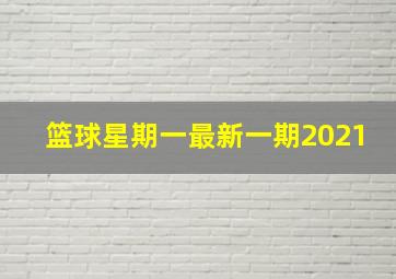 篮球星期一最新一期2021