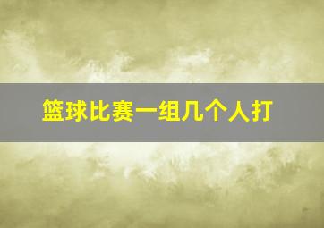 篮球比赛一组几个人打