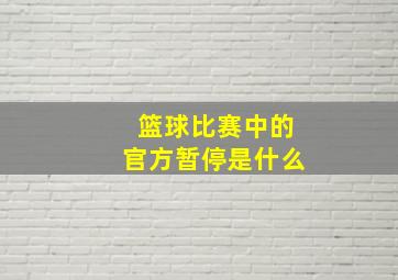 篮球比赛中的官方暂停是什么